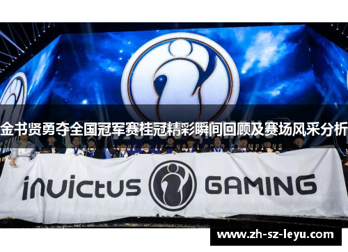金书贤勇夺全国冠军赛桂冠精彩瞬间回顾及赛场风采分析