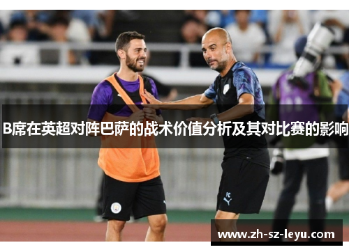 B席在英超对阵巴萨的战术价值分析及其对比赛的影响