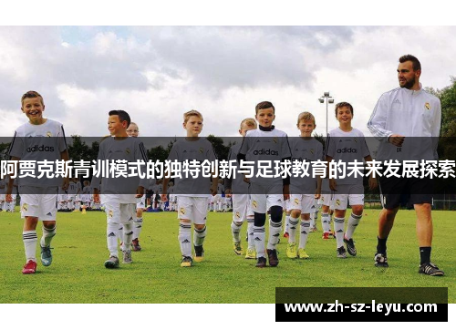 阿贾克斯青训模式的独特创新与足球教育的未来发展探索