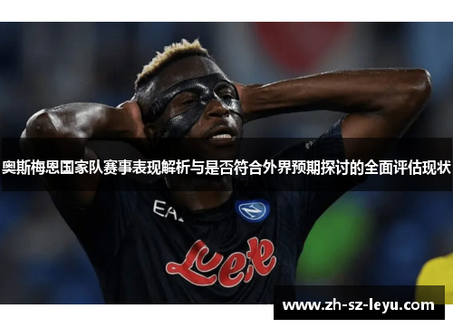 奥斯梅恩国家队赛事表现解析与是否符合外界预期探讨的全面评估现状