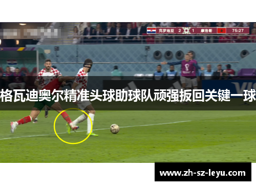 格瓦迪奥尔精准头球助球队顽强扳回关键一球