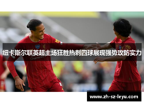纽卡斯尔联英超主场狂胜热刺四球展现强势攻防实力 纽卡斯尔联英超主场狂胜热刺四球展现强势攻防实力