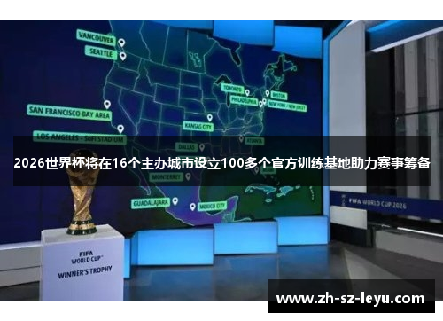 2026世界杯将在16个主办城市设立100多个官方训练基地助力赛事筹备 2026世界杯将在16个主办城市设立100多个官方训练基地助力赛事筹备